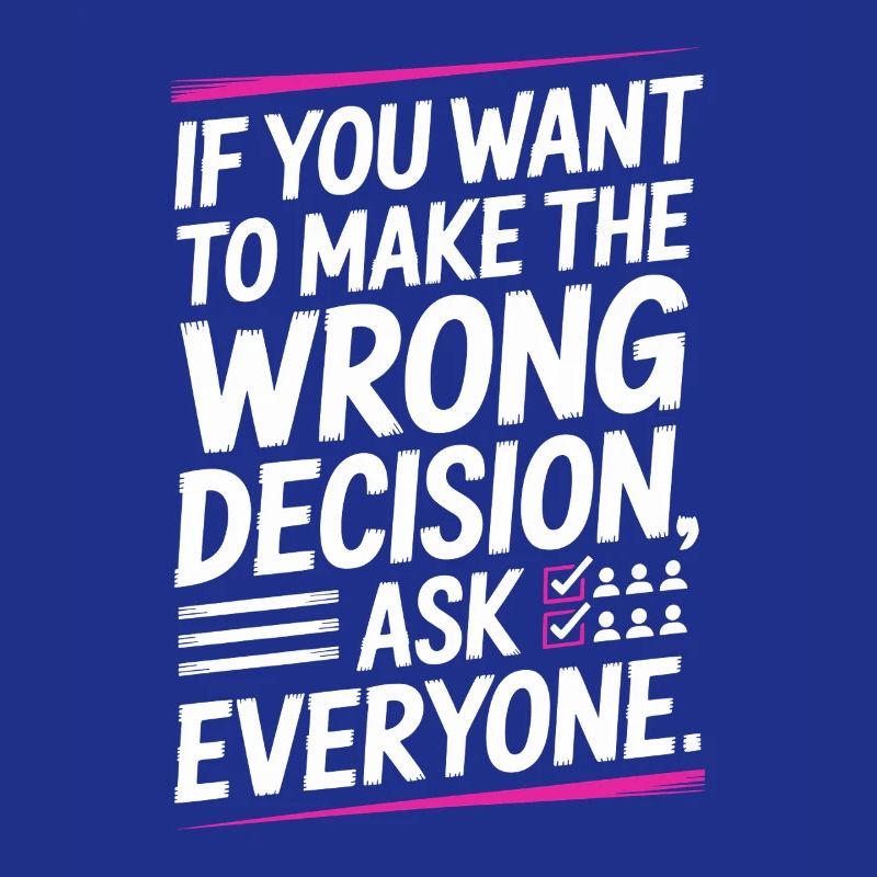 Want To Make Wrong Decision Ask Everyone Mindset
