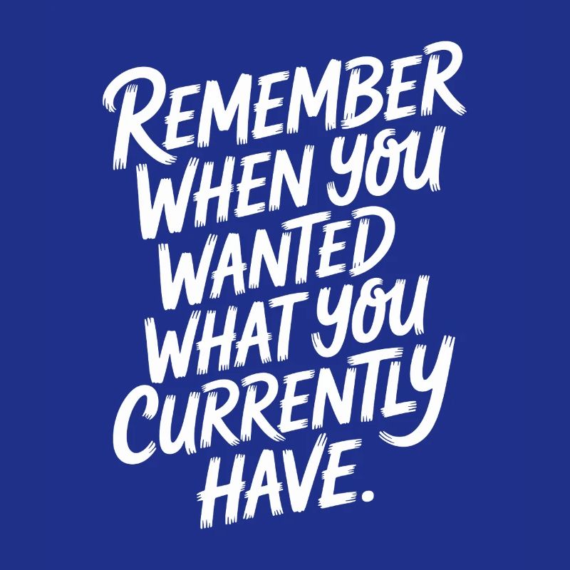 Remember When You Wanted Dankbarkeit Achtsamkeit