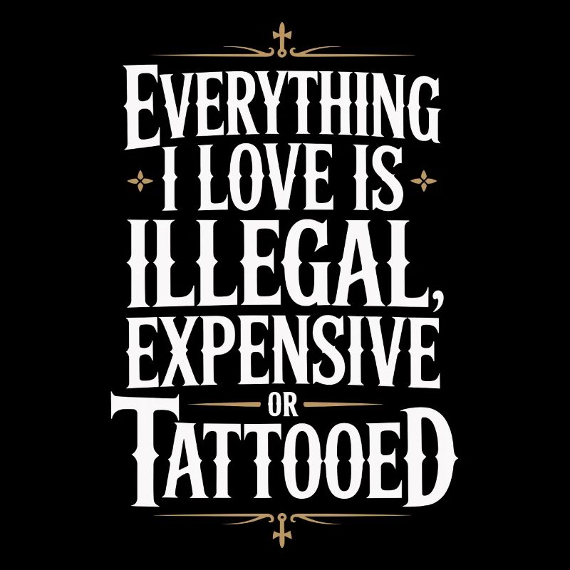 Everything I Love Is Tattooed Tätowiert Tattoo
