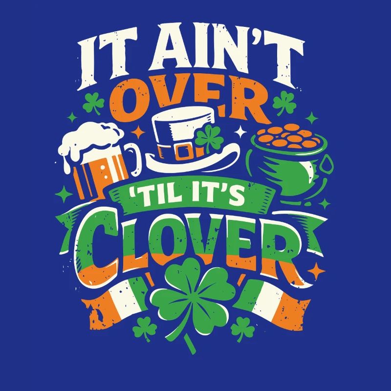 It ain't over til it's clover | St Patrick's Day