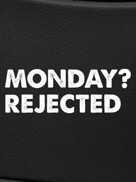 Monday? Rejected