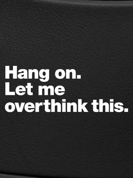 Hang On: Overthink This