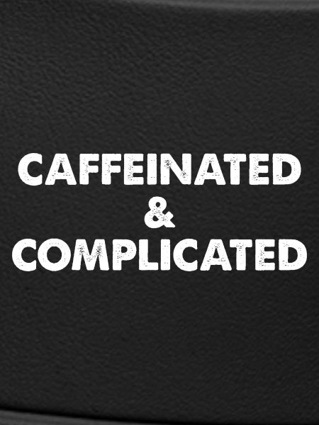 Caffeinated & Complicated