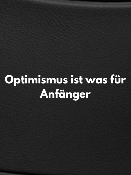 Optimismus? Anfänger – Sarkastisch