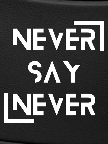 never say never