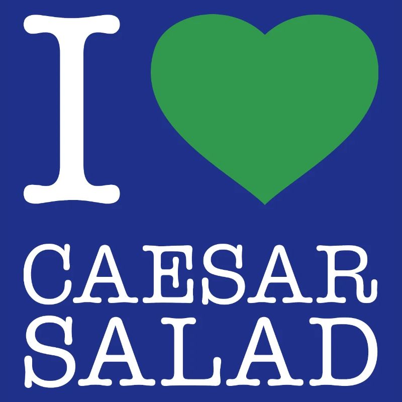 I LOVE CAESAR SALAD