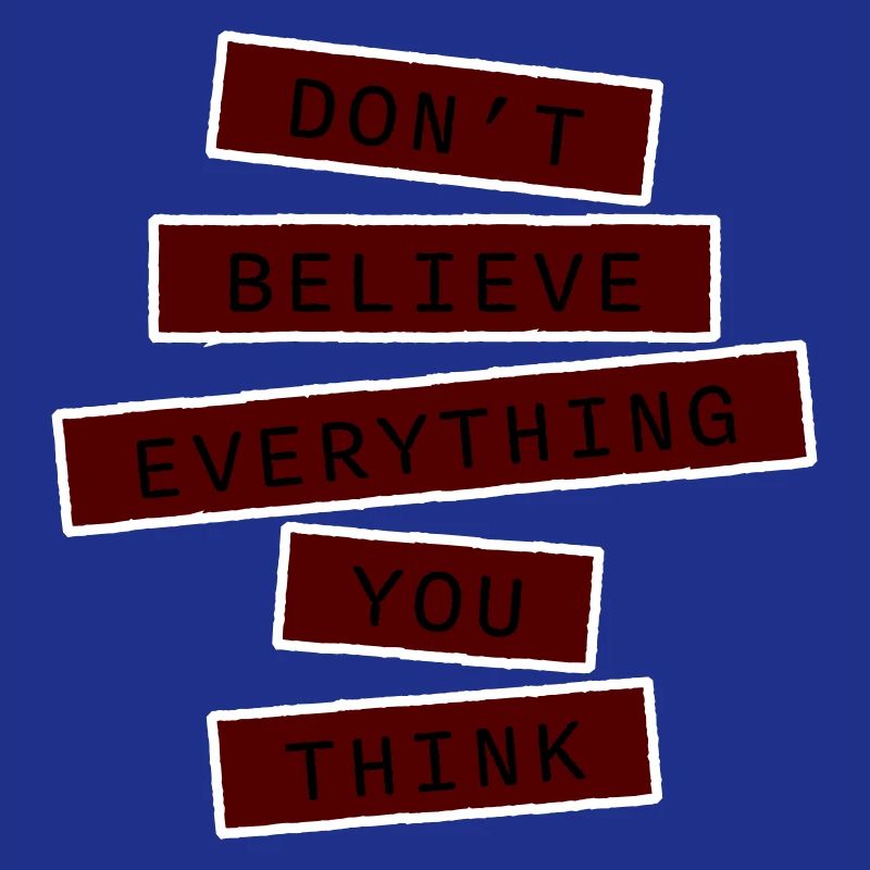 Don't Believe Everything You Think Spruch Weisheit