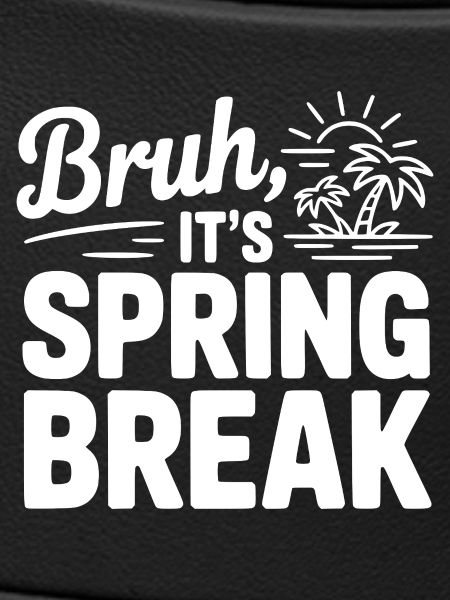 Bruh, It's Spring Break