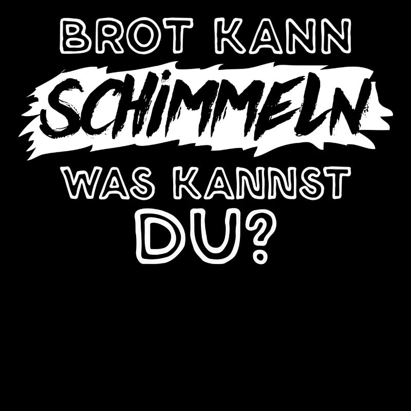 Brot kann schimmeln Was kannst Du? Spruch Aggro