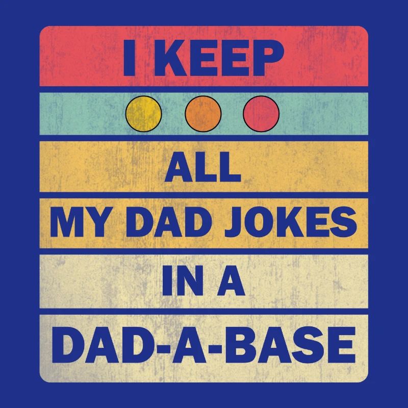 Dad Jokes: I Keep All My Dad Jokes In A Dad-a-base