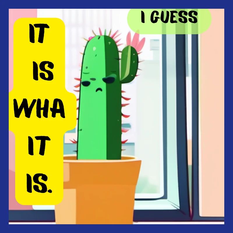 C’est ce que c’est. Je pense. – Édition Cactus Moody