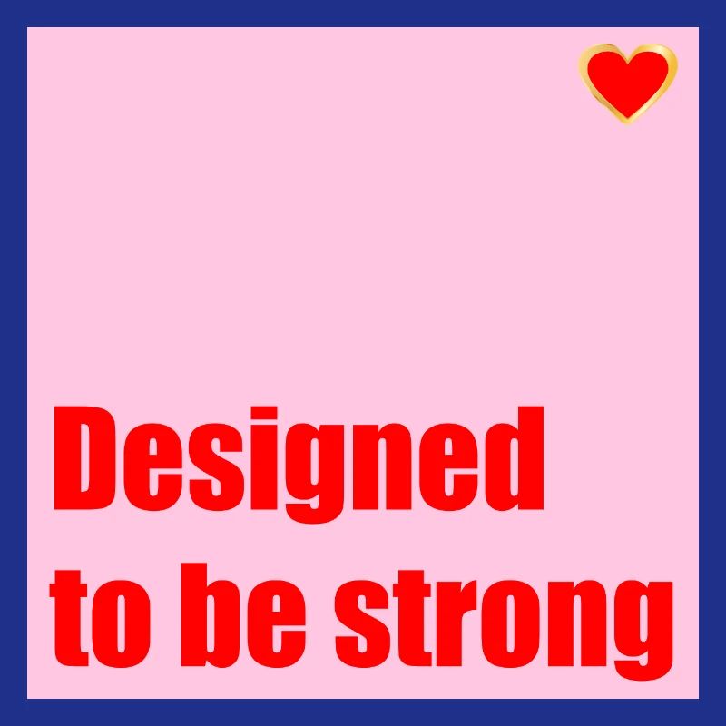 DESIGNED TO BE STRONG HEART