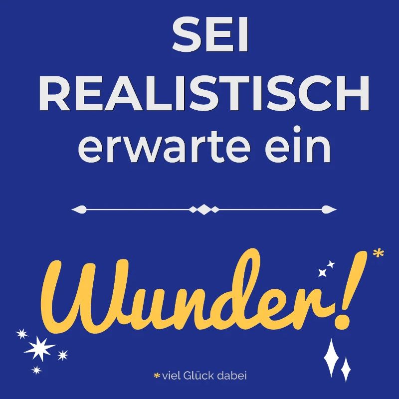 Be realistic – expect a miracle!