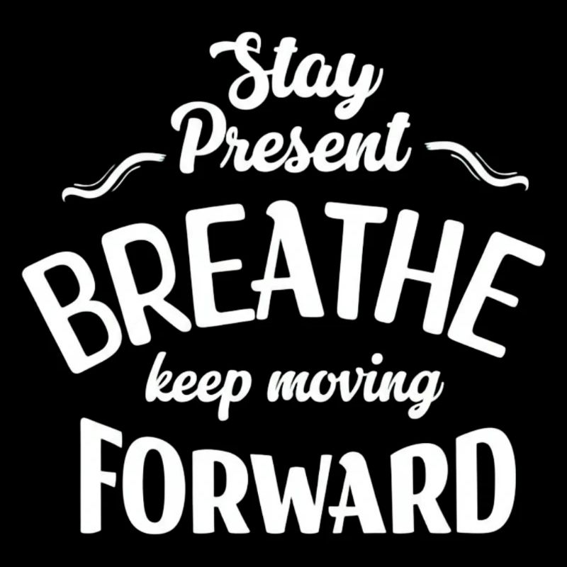 Stay Present and Move Forward