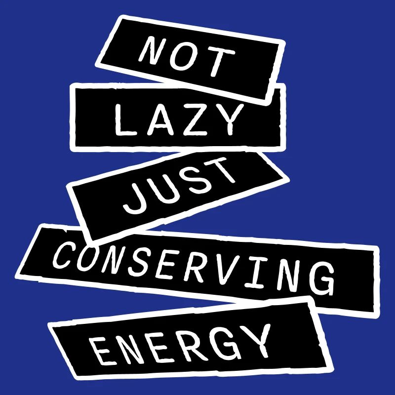 Not Lazy Just Conserving Energy Funny Lazy Saying