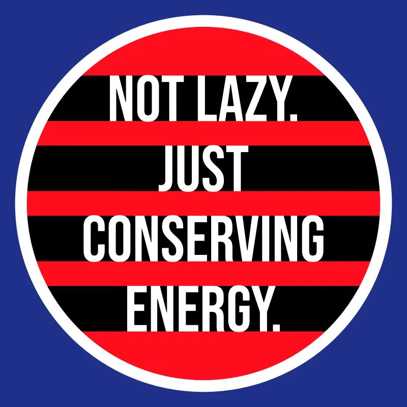 Not Lazy Just Conserving Energy Funny Lazy Saying
