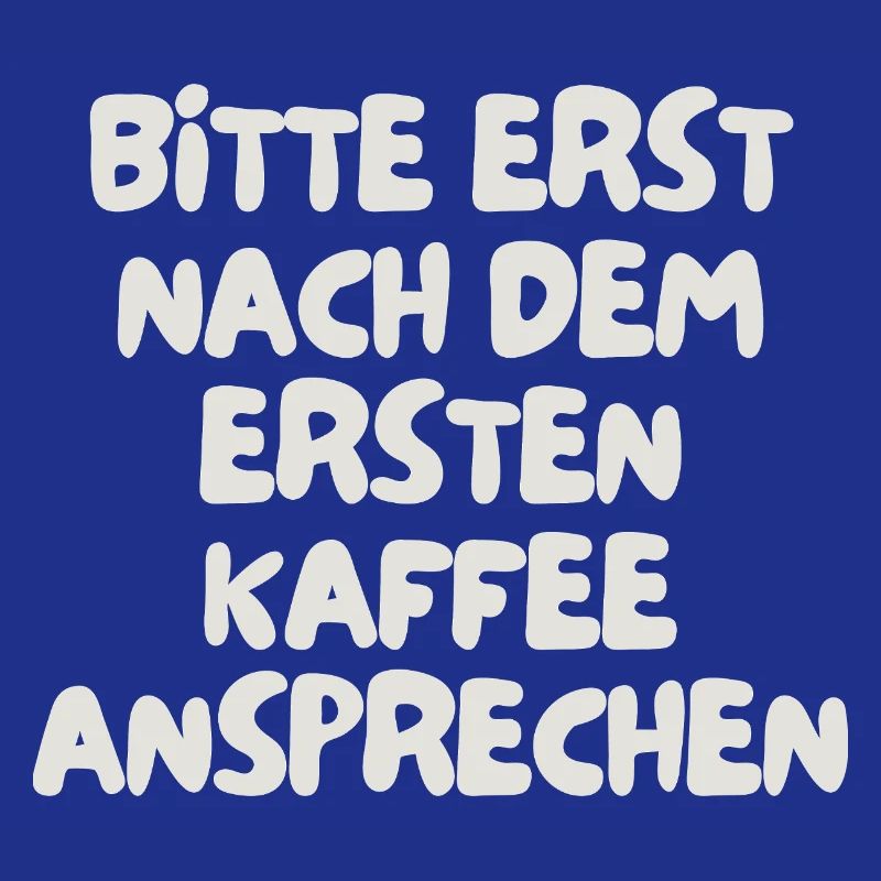 bitte erst nach dem ersten Kaffee ansprechen
