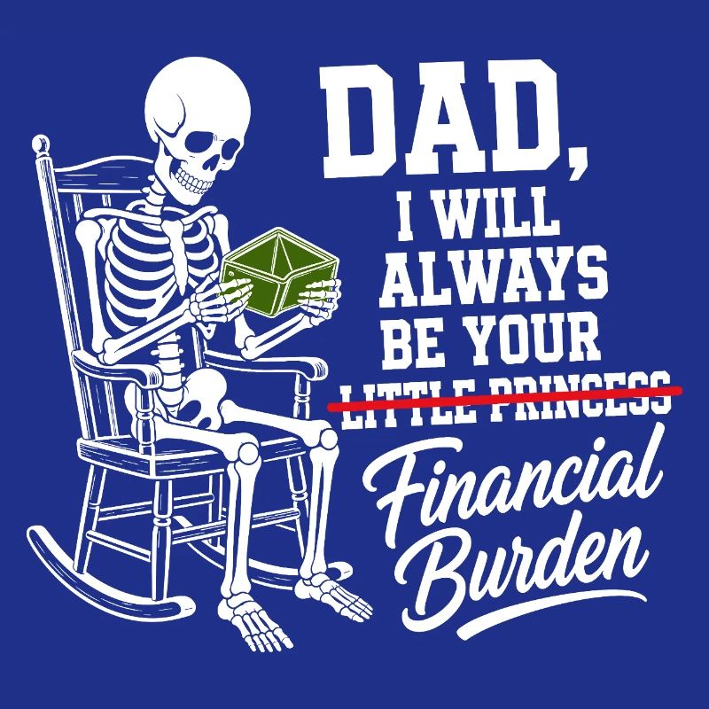 I Will Always Be Your Financial Burden Dad