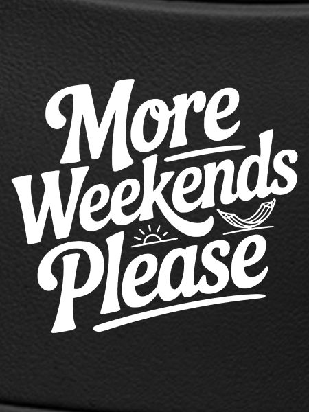 More Weekends Please