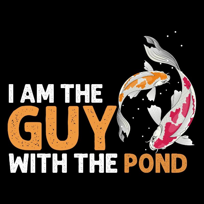 I Am The Guy With The Pond Koi Lover Hobby Fun