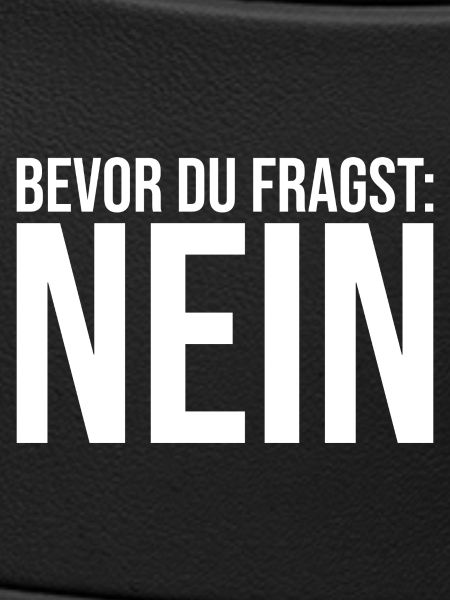 Bevor Du fragst: NEIN!