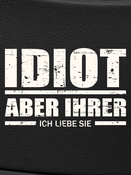 Idiot, aber ihrer !
