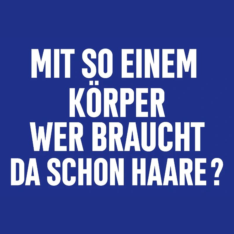 Mit So Einem Körper Wer Braucht Da Schon Haare ?