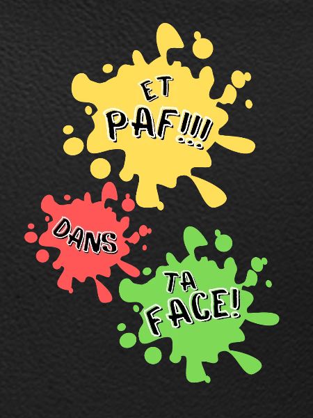 Paf, dans ta face!