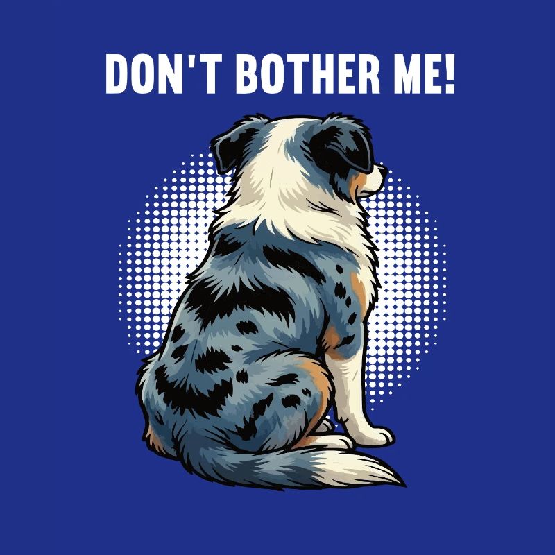 Don't Bother Me Australian Shepherd Aussie Aussies