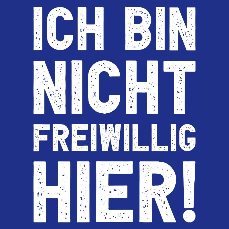 Ich bin nicht freiwillig hier lustig sarkastisch