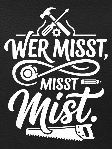 Wer misst misst Mist Spruch