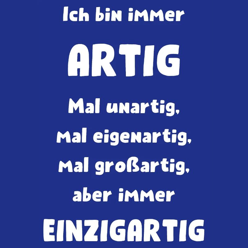 Ich bin immer artig, aber immer einzigartig