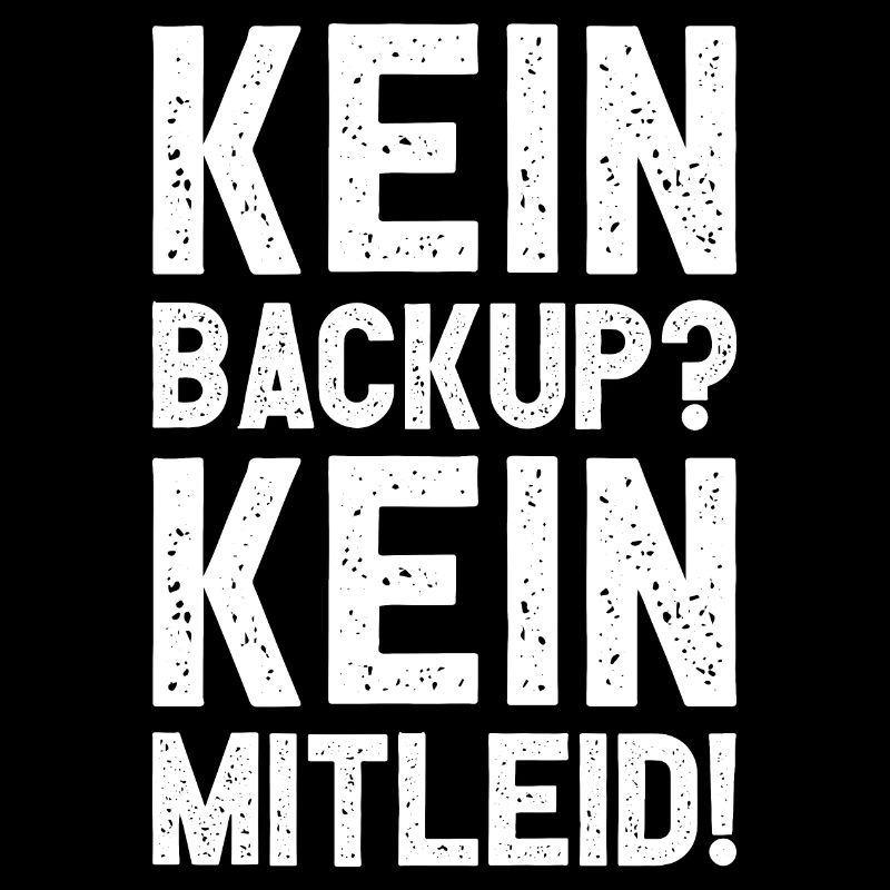 Kein Backup Kein Mitleid Witziges IT Informatiker