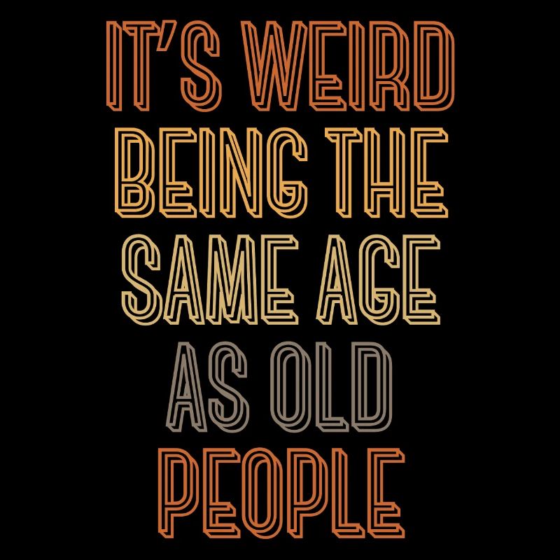 It's weird being the same age as old people