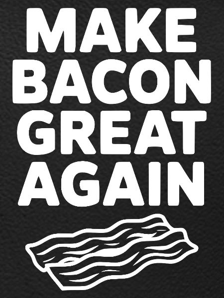 Make Bacon Great Again