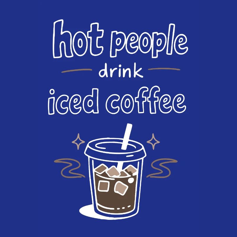 Hot People Drink Iced Coffee Statement
