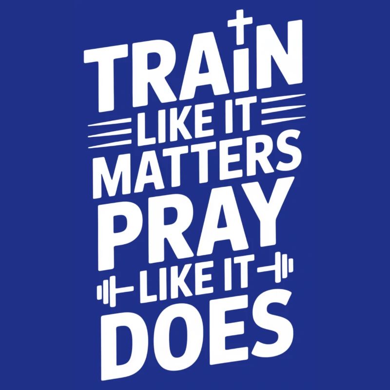 Train Like It Matters Pray Like It Does
