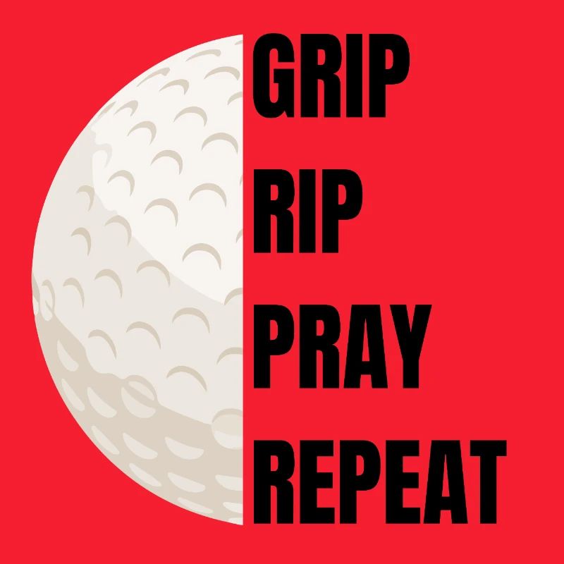 Grip Rip Pray Repeat – Golfslogan