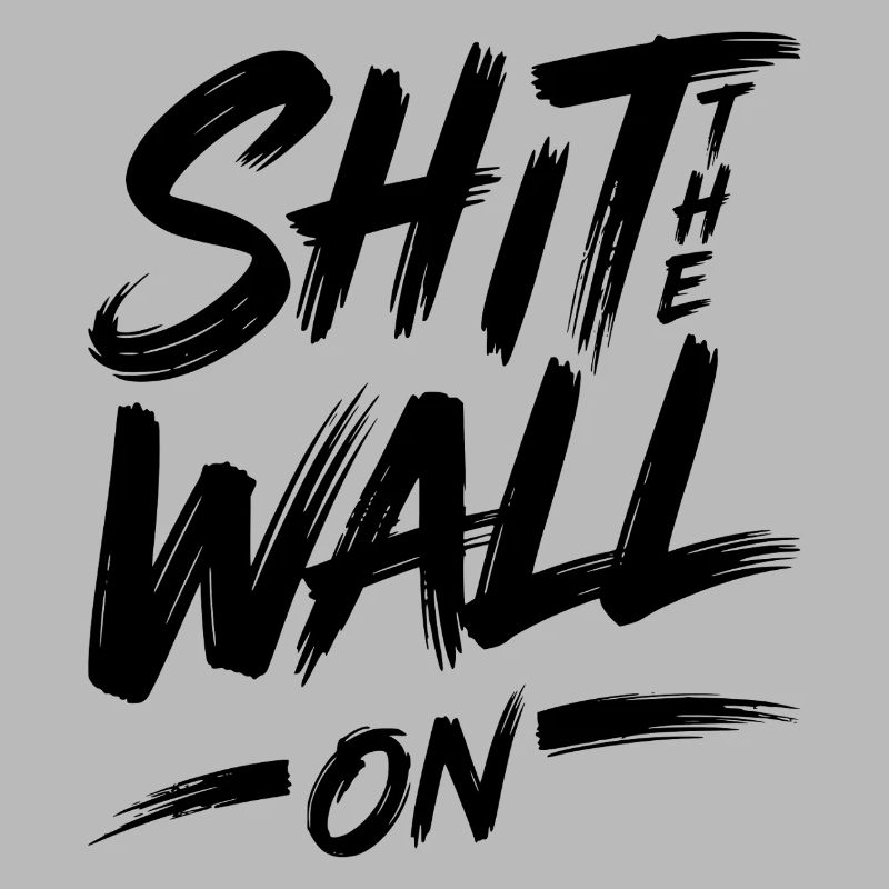 Shit the wall on
