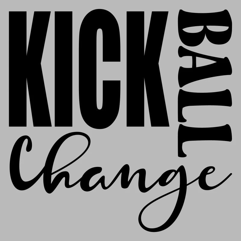 KICK BALL CHANGE - DANCING SAYINGS