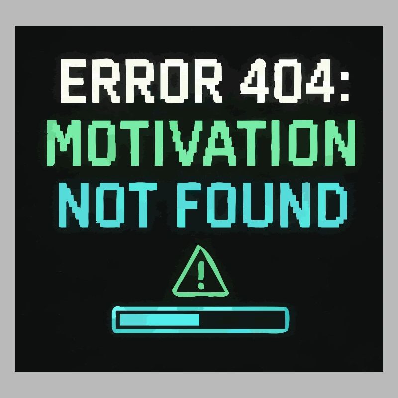 Error 404: Motivation Not Found 