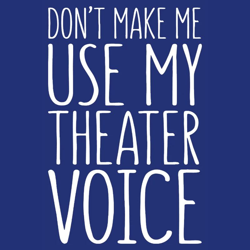 Ne me force pas à utiliser ma voix de théâtre