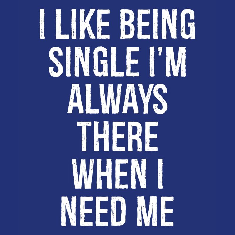 Ich bin gerne Single, ich bin immer da, wenn ich brauche
