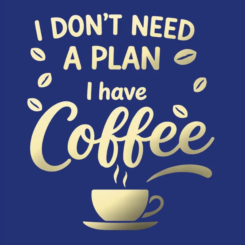 No plan, I've got coffee