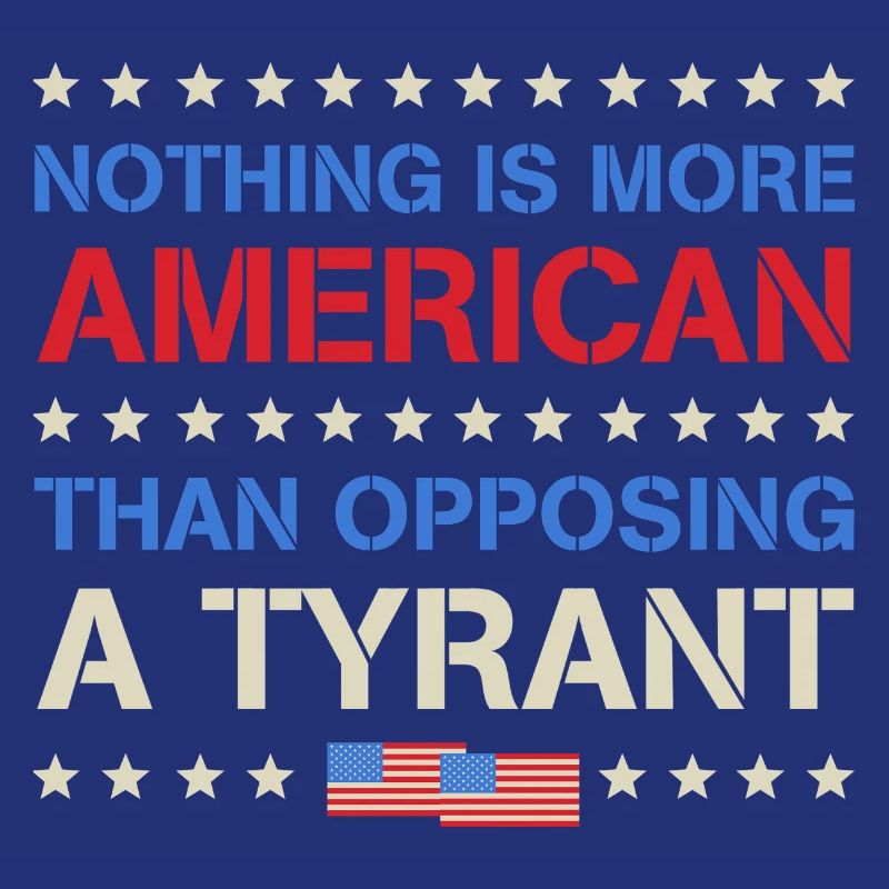 Nothing More American Than Opposing A Tyrant