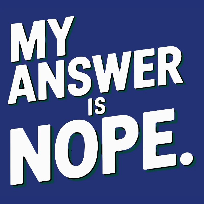My answer is nope funny sarcasm saying for