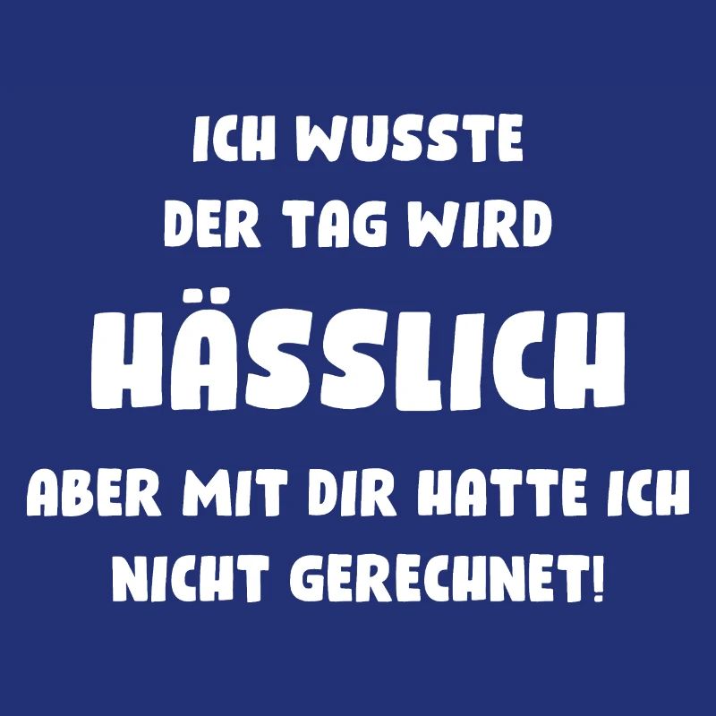 Ich wusste, der Tag wird hässlich, aber mit Dir...