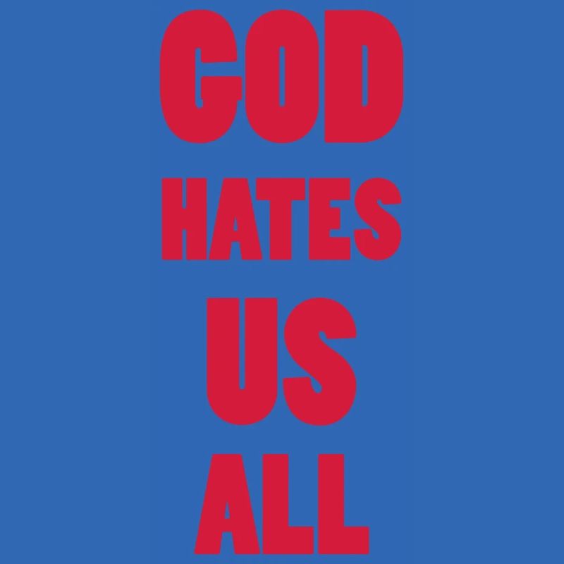 God hate us all !