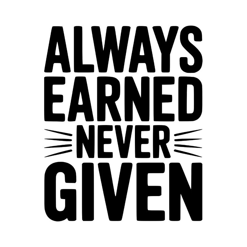 Always Earned Never Given
