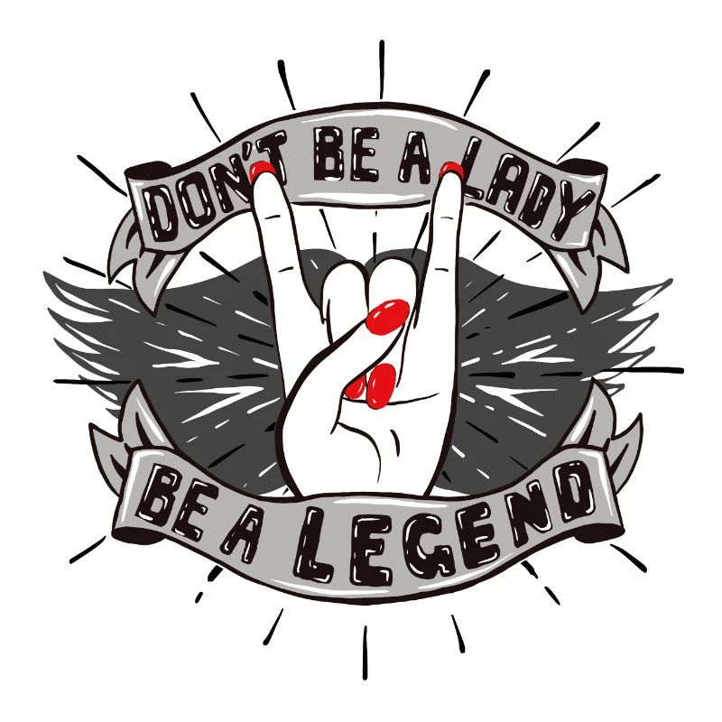 Don't be a Lady. Be a Legend!